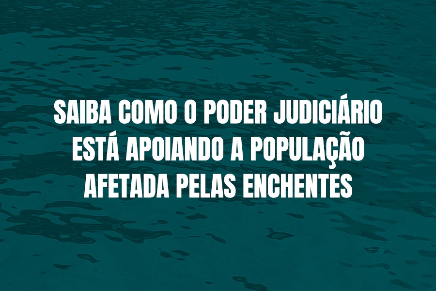 Sobre fundo de tom azul escuro, remetendo a água o texto: Saiba como o Poder Judiciário está apoiando a população afetada pelas enchentes.