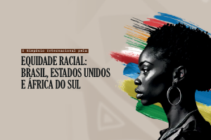 Leia mais sobre o artigo Simpósio Internacional pela Equidade Racial reúne especialistas dos EUA e da África do Sul