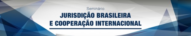 Seminário Jurisdição Brasileira e Cooperação Internacional
